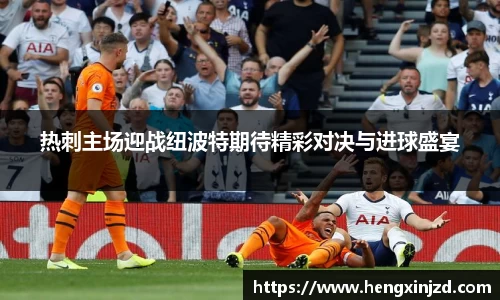 热刺主场迎战纽波特期待精彩对决与进球盛宴